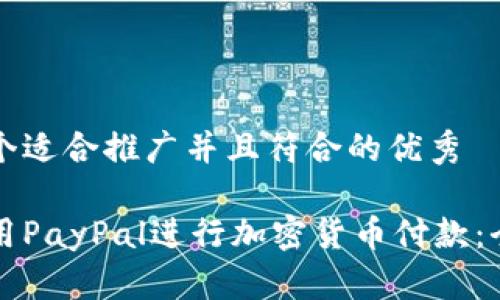 思考一个适合推广并且符合的优秀

如何使用PayPal进行加密货币付款：全面指南