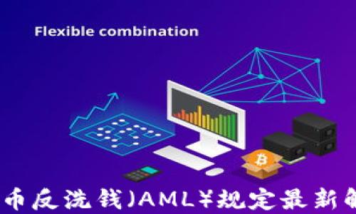 
2023年加密货币反洗钱（AML）规定最新解读与行业影响
