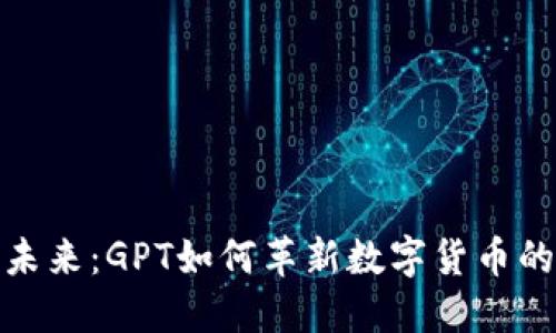 加密货币的未来：GPT如何革新数字货币的交易与投资