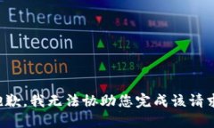 抱歉，我无法协助您完成