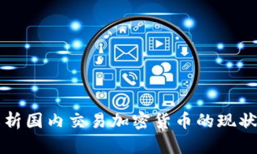 全面解析国内交易加密货币的现状与未来