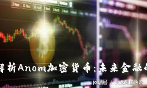 全面解析Anom加密货币：未来金融的新宠