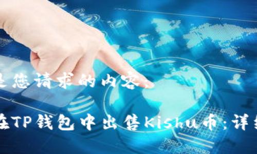 下面是您请求的内容：

如何在TP钱包中出售Kishu币：详细指南