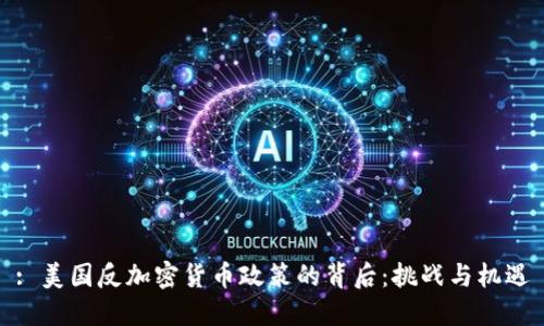 : 美国反加密货币政策的背后：挑战与机遇