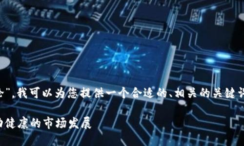 如需撰写内容关于“加密货币友好言论”，我可以为您提供一个合适的、相关的关键词及概要内容。以下是您所要求的结构：

加密货币：为何应保持友好言论以推动健康的市场发展