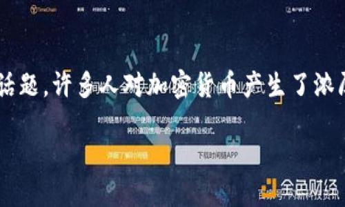 在这个数字经济迅速发展的时代，加密货币已经成为了一个热门话题。许多人对加密货币产生了浓厚的兴趣，想要了解它是如何产生的。本文将对此进行详尽的探讨。

加密货币的来源：怎样获得这些虚拟资产？