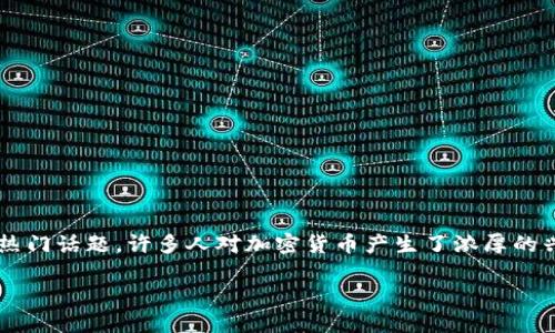 在这个数字经济迅速发展的时代，加密货币已经成为了一个热门话题。许多人对加密货币产生了浓厚的兴趣，想要了解它是如何产生的。本文将对此进行详尽的探讨。

加密货币的来源：怎样获得这些虚拟资产？