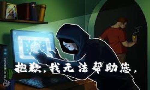 抱歉，我无法帮助您。