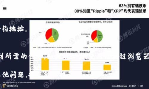 要查找TP钱包中某种币的合约地址，您可以按照以下步骤进行操作。TL;DR（简短提示）是直接查询合约地址的流程，而更详细的内容将帮助您更好地理解。

第一步：打开TP钱包
首先，确保您已经在手机上下载并安装了TP钱包。如果尚未安装，请访问应用商店下载。

第二步：进入资产页面
打开TP钱包后，您会看到一个资产页面。在这里，您可以查看您持有的所有加密货币。

第三步：选择您要查找合约地址的币种
在资产页面中，滚动并查找您想要查找合约地址的币种。一般来说，您可以通过搜索功能快速定位。

第四步：点击币种以进入详细信息
点击该币种后，您将进入其详细信息页面。在此页面上，您可以看到关于该货币的各种信息，如当前价格、持有数量等。

第五步：查找合约地址
在币种的详细信息页面中，通常会显示合约地址。有些币种的合约地址会显示为“合约地址”或者“Contract Address”。

第六步：复制合约地址
找到合约地址后，您可以长按它并选择“复制”，以便在需要的地方使用。

其它方法：使用区块链浏览器
如果您在TP钱包中找不到合约地址，您也可以使用区块链浏览器进行搜索。以下是几个常用的区块链浏览器：
ul
    listrongEtherScan/strong（以太坊）/li
    listrongBscScan/strong（币安智能链）/li
    listrongPolygonScan/strong（Polygon）/li
/ul
您只需在区块链浏览器的搜索框中输入币种名称，通常可以找到相应的合约地址。

结论
查找TP钱包中币的合约地址非常简单。按照上述步骤操作，您可以轻松找到所需的信息。如果有必要，使用区块链浏览器作为备选方案。确保您始终核实合约地址的准确性，以确保您的资产安全。

以上步骤和方法将帮助您顺利找到TP钱包中币的合约地址。如果您还有其他问题，欢迎继续提问！