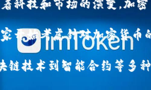 加密货币并不属于早期阶段。尽管比特币于2009年首次出现时，确实处于早期阶段，但现在加密货币市场已经发展了十多年，并且出现了成千上万种不同的数字货币和相关项目。

在其早期阶段，加密货币主要被视为实验性和边缘化的技术。许多人对其持怀疑态度，认为其缺乏合法性和稳定性。然而，随着科技和市场的演变，加密货币逐渐获得了更多的关注和认可，特别是在2017年和2021年期间，市场经历了几次显著的牛市。

如今，加密货币已经进入了一个相对成熟的阶段。越来越多的机构投资者、企业和个人用户开始参与这一领域。此外，许多国家开始考虑针对加密货币的监管框架。尽管仍存在许多挑战和不确定性，但加密货币及其普及的趋势已表明，它正在成为现代金融不可或缺的一部分。

因此，我们不能再将加密货币视为早期的技术。它现已发展为一个复杂且多样化的生态系统，涵盖了从交易所到钱包、从区块链技术到智能合约等多种应用。虽然市场仍处于不断变化之中，但加密货币已经是全球经济中一个重要的话题。