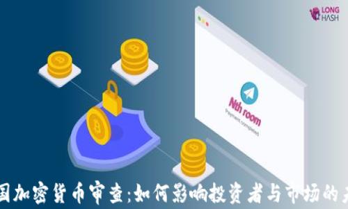 
美国加密货币审查：如何影响投资者与市场的未来