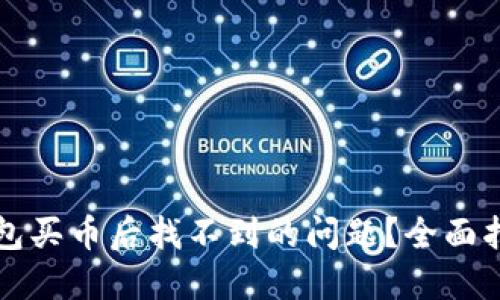 如何解决TP钱包买币后找不到的问题？全面指南与解决方案