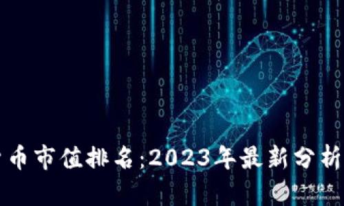 加密货币市值排名：2023年最新分析与展望