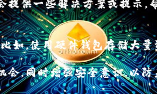 如果您的TP钱包被盗，您需要尽快采取行动。以下是步骤和信息，帮助您处理这种情况：

第一步：确认资产损失
在报案之前，首先确认您的TP钱包是否真的被盗。检查您的钱包余额以及交易记录，确保确实有非法转账或资产丢失的情况。对比交易时间和您的操作，确保不是您自己误操作导致的损失。

第二步：保护您的账户
如果确认钱包被盗，立即采取措施保护您的其他资产。及时更改与TP钱包相关的所有密码，包括您的邮箱和其他加密货币交易所的账户密码。同时，考虑启用双重认证（2FA）来增强安全性。

第三步：收集证据
在报案之前，请收集所有相关的证据。这包括您的钱包地址、被盗交易的哈希（transaction hash）、时间戳、以及任何其他可以证明您钱包被盗的信息。详细记录下所有的交易情况，这些信息在报案时会非常有用。

第四步：向警方报案
前往当地的公安局或刑事警察部门报案。在报案时，提供您收集到的所有证据。说明情况并填写相关的报案记录。请务必索要报案回执，以便日后跟进案件进展。

第五步：联系TP钱包客服
除了向警方报案外，您还应该联系TP钱包的客服。官方客服会对此类事件有经验，并可以提供建议和支持。提供您的账户信息以及被盗的详细情况，看看是否能采取措施恢复您的资产。

第六步：关注社区和需求支持
在加密货币的社区论坛或社交媒体平台上，寻求其他用户的意见和建议。有时，其他用户可能会提供一些解决方案或提示，帮助您寻回部分资产。

第七步：预防未来损失
最后，针对这种情况，您应该采取措施来预防未来的损失。了解加密货币的安全知识十分重要。比如，使用硬件钱包存储大量资产，避免将所有资产放在单一钱包内。此外，定期查看您钱包的交易记录，以便及时发现异常。

总之，钱包被盗是一个令人痛心的问题。通过及时的报案和充分的证据，可以增加找回损失的机会。同时增强安全意识，以防未来再次发生类似事件。