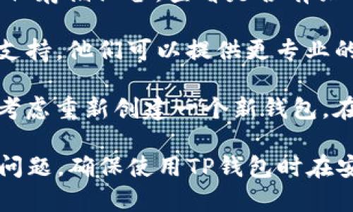 关于TP钱包，如果您没有钱包名称是无法正常登录的。TP钱包是一款支持多种区块链资产的数字钱包，用户需要使用钱包名称或助记词来访问他们的资产。

在没有钱包名称的情况下，您可以考虑以下几个步骤：

1. **寻找助记词**：通常，TP钱包在创建时会提供一组助记词。助记词是一串由12个或24个单词组成的随机词组。这组词是恢复钱包的关键。请确认您是否保留了这些词。

2. **检查备份**：如果您在创建钱包时有做备份，检查您的电脑、手机或其他存储设备，查看是否有关于钱包名称或助记词的备份文件。

3. **联系支持**：如果以上方法均不能解决问题，建议联系TP钱包的客服支持。他们可以提供更专业的帮助，指导您恢复钱包。

4. **重新创建钱包**：如果您实在无法找回钱包名称和助记词，可能需要考虑重新创建一个新钱包。在新钱包创建之后，请务必保存好新的钱包名称或助记词，以防止再次丢失。

最后，务必注意，小心在网络上分享您的钱包信息，以防止诈骗和其他安全问题。确保使用TP钱包时在安全的网络环境中操作，保护好自己的数字资产。