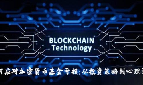 如何应对加密货币基金亏损：从投资策略到心理调整