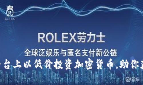 如何在FTX平台上以低价投资加密货币，助你获取丰厚收益