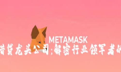 加密货币借贷龙头公司：解密行业领军者的成功之道