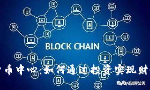 加密货币中心：如何通过投资实现财务自由