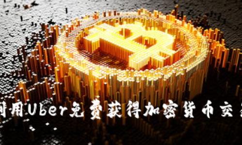 如何利用Uber免费获得加密货币交易机会