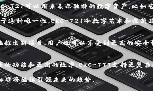 ERC是“Ethereum Request for Comments”的缩写，通常用来指代以太坊网络上的一系列标准和协议。这些标准定义了如何在以太坊区块链上创建和管理数字资产。最著名的ERC标准包括ERC-20和ERC-721。

ERC-20：最流行的代币标准
ERC-20标准为以太坊上创建新代币提供了一套统一的规则。开发者可以使用这些规则来构建与以太坊网络兼容的代币。这种代币可以被各种钱包和交易所接受，使得它们的交易和管理变得非常方便。

ERC-20代币的功能包括转账、查询余额以及授权其他账户进行代币转移等操作。由于这些代币遵循相同的接口，所有支持ERC-20的智能合约和钱包都可以轻松地与这些代币进行交互。这一标准的流行促成了数以千计代币的诞生，并推动了ICO（首次代币发行）的潮流。

ERC-721：不可替代代币（NFT）的标准
与ERC-20不同，ERC-721标准用于创建不可替代的代币，也就是我们所熟知的NFT（Non-Fungible Token）。ERC-721可以用来表示独特的数字资产，比如艺术品、游戏内物品或其他具有特定属性的资产。

每一个ERC-721代币都是独一无二的，它们在以太坊区块链上具有独特的标识符，因此可以追溯到其创建者。由于这种唯一性，ERC-721令数字艺术和收藏品的交易变得可能，极大地推动了这个市场的发展。

ERC标准的意义
ERC标准的重要性在于，它促进了以太坊生态系统的扩展和发展。通过提供一套统一的规则，开发者可以更轻松地推出新项目。用户也可以享受到更高的安全性和互操作性，这使得以太坊成为许多创新项目的首选平台。

未来的ERC发展
随着区块链技术的不断进步，ERC标准也在不断演化。新的标准如ERC-777和ERC-1155相继推出，提供了更灵活的功能和更高的效率。ERC-777支持更复杂的代币操作，而ERC-1155则允许在同一个合约中管理多种代币，进一步提高了资源的利用率。

总之，ERC标准不仅是以太坊技术的重要组成部分，更是数字经济快速发展的推动力。随着更多的创新出现，ERC标准将继续引领未来的趋势。