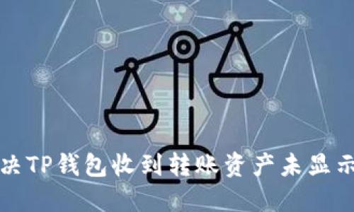 如何解决TP钱包收到转账资产未显示的问题