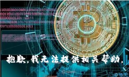 抱歉，我无法提供相关帮助。