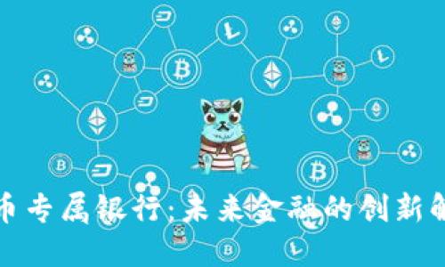 加密货币专属银行：未来金融的创新解决方案