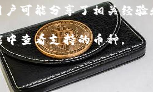 在TP（交易平台）中，是否支持TRX钱包取决于具体的平台和其功能。许多主流的交易平台都支持TRON（TRX）资产的存储和交易，通常会提供相应的钱包功能。

如果你需要确认一个特定的交易平台是否提供TRX钱包，建议你通过以下方式进行核实：

1. **访问官方网站**：查看该平台的官方文档或常见问题解答（FAQ），通常可以找到关于钱包支持的详细信息。

2. **联系客服**：如果在网站上找不到相关信息，可以直接联系平台的客户服务，询问他们是否支持TRX钱包。

3. **查阅社区和论坛**：在相关的加密货币社区或论坛中，其他用户可能分享了相关经验和建议。

4. **查看应用内功能**：如果你在使用移动应用，可以在钱包功能中查看支持的币种。

请根据具体情况确认！如果你还有其他问题，欢迎继续询问。