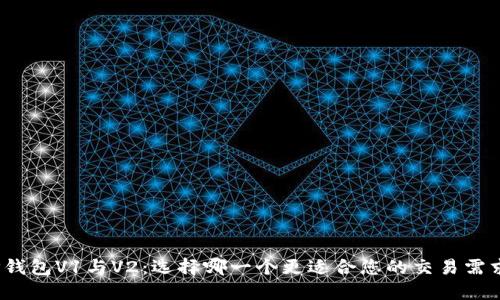 TP钱包V1与V2：选择哪一个更适合您的交易需求？
