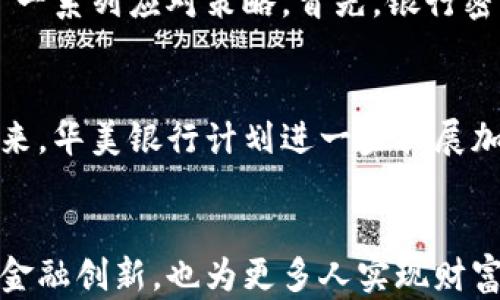 
  华美银行如何支持加密货币：推动金融创新与投资机遇 / 
 guanjianci 华美银行, 加密货币, 金融创新, 投资机遇 /guanjianci 

一、引言
随着科技的不断进步，传统金融体系正在面临巨大的变革。加密货币作为一种新兴的数字资产，正在逐步改变人们的支付方式和投资理念。在这种背景下，越来越多的传统银行开始拥抱加密货币，华美银行便是其中之一。本文将详细探讨华美银行如何支持加密货币，并为投资者和用户带来具体成果。

二、华美银行简介
华美银行成立于华人聚集的地区，致力于为客户提供全面的银行服务。其业务涵盖个人银行、商业银行和投资银行等多个领域。随着加密货币的崛起，华美银行迅速调整战略，积极探索与数字货币相关的业务。这不仅是为了跟上时代的步伐，更是为了给客户提供更多的金融选择。

三、支持加密货币的具体措施
1. 开设加密货币账户
华美银行为客户提供专门的加密货币账户。这些账户允许客户以更加安全的方式管理他们的数字资产。此外，客户可以通过这些账户进行加密货币的存储和交易，享受银行提供的专业服务。
  
2. 提供加密货币投资顾问服务
华美银行还推出了加密货币投资顾问服务，帮助客户了解市场动态，制定投资策略。这些服务包括市场分析、资产配置建议等。专业的投资顾问团队可以为客户提供个性化的建议，帮助他们最大化投资回报。
  
3. 开展教育活动
为了普及加密货币知识，华美银行定期举办教育活动和研讨会。通过邀请业内专家，银行向客户传授加密货币的基础知识、投资技巧和风险管理。这样，不仅提升了客户的知识水平，也增强了客户与银行之间的信任。

四、华美银行的技术支持
华美银行在支持加密货币方面，投入了大量的技术资源。他们与多家区块链技术公司合作，确保其系统的安全性和可靠性。这种合作不仅为客户提供了更安全的加密货币交易环境，也为银行的未来发展奠定了基础。

五、华美银行成功案例分析
正因为华美银行的努力，许多客户已经实现了可观的投资回报。比如，有客户在华美银行的建议下投资了比特币和以太坊，短期内收益颇丰。这些成功案例不仅证明了华美银行在加密货币领域的专业性，也吸引了更多客户的关注。

六、面临的挑战与应对策略
当然，华美银行在支持加密货币的过程中也面临着诸多挑战，包括监管政策的变化、市场风险的波动等。对于这些挑战，华美银行采取了一系列应对策略。首先，银行密切关注市场动向，及时调整其策略。其次，华美银行与监管机构保持密切沟通，确保其业务符合最新的法律法规。

七、客户反馈与未来展望
华美银行在加密货币领域所做的努力得到了客户的积极反馈。许多客户表示，华美银行的服务不仅专业，而且让他们感到安全。展望未来，华美银行计划进一步拓展加密货币相关服务，不断提升客户体验。这包括增加交易品种、平台体验等。

八、结论
华美银行正以开创性的方式支持加密货币，为客户提供投资新机遇。通过专业的服务、先进的技术和全面的教育，华美银行不仅推动了金融创新，也为更多人实现财富自由创造了机会。在未来，随着加密货币市场的进一步发展，华美银行有望在这一领域取得更多成功。
