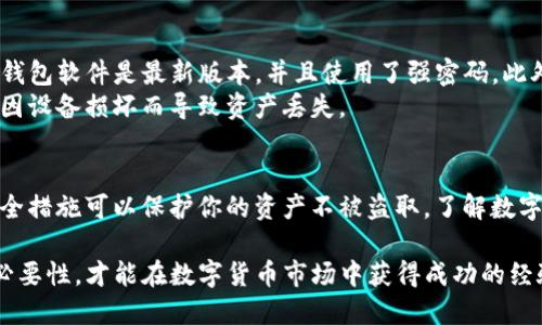 在讨论TP钱包转走代币是否会清零之前，我们需要先了解TP钱包的基本概念以及代币转移的过程。

什么是TP钱包？
TP钱包是一个广泛使用的数字货币钱包，旨在为用户提供安全、便捷的加密货币管理服务。它支持多种主流的区块链网络，允许用户存储、转账和交易各种代币。TP钱包以其友好的用户界面和强大的功能而受到许多用户的在意。

代币转移的基本过程
在TP钱包中，转移代币是一个简单的过程。用户只需要选择想要转移的代币，输入接收方的地址以及转移金额，确认后即可完成转账。这一过程通常会消耗一定的手续费，红包在发送时，手续费会直接从用户的余额中扣除。

转走代币后是否会清零？
转走代币并不会导致账户余额清零。转账的本质是从一个地址转移代币到另一个地址。你的账户中仍然保留有其他代币，或者在转账后余额和手续费支付后，仍可能有剩余的代币余额。

哪些情况下余额可能会清零？
尽管转账本身不会导致余额清零，但在一些特殊情况下，你的账户余额可能会完全消失。例如：
ul
    li你错误地发送代币到一个无效或错误的地址，这意味着这些代币将无法找回。/li
    li如果TP钱包因为技术故障或者被黑客攻击而导致资产丢失，也可能让你的余额清零。/li
    li在某些情况下，如果你的钱包被攻击者控制，可能会导致所有资产在短时间内被转走。/li
/ul

如何确保资产安全？
为了保护自己的数字资产，用户应该采取多种安全措施。首先，确保你的TP钱包或其他数字钱包软件是最新版本，并且使用了强密码。此外，建议开启两步验证，这样即使密码被盗，黑客也能很难访问你的账户。
与此同时，定期备份钱包文件和私钥也至关重要。务必将备份文件保存在安全的地方，避免因设备损坏而导致资产丢失。

总结
转走代币不会使账户余额清零。然而，币安转账时应确保所有信息准确无误。采取必要的安全措施可以保护你的资产不被盗取。了解数字资产的转移机制对每个用户都很重要，这将帮助你进行更加明智的投资决策。

通过以上的信息，我们能够更加清晰地理解TP钱包以及代币的转移流程。了解确保安全的必要性，才能在数字货币市场中获得成功的经验。