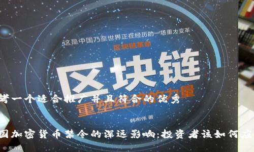 思考一个适合推广并且符合的优秀 


中国加密货币禁令的深远影响：投资者该如何应对？