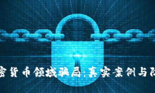 揭露加密货币领域骗局：真实案例与防范策略