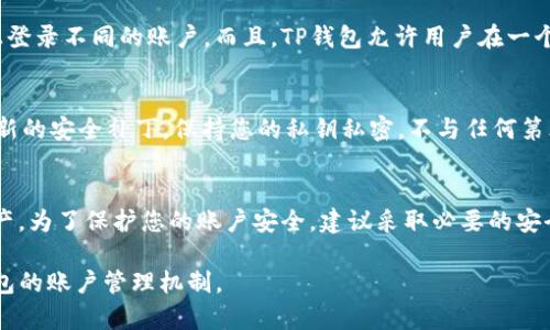 要回答“TP钱包账户可以多个同时登录吗”这个问题，我们需要首先了解TP钱包的基本操作特性及其权限设置。

什么是TP钱包？
TP钱包是一个非常流行的数字资产管理工具。它允许用户安全地存储、管理和交易各种加密货币。TP钱包的用户界面友好，操作简便，适合各种级别的用户，从初学者到专业交易者均可使用。

TP钱包的账户管理
在TP钱包中，用户通常每个钱包对应一个账户。每个账户都有独立的私钥和公钥。这意味着您可以创建多个账户，但每个账户都需要单独管理。当谈到是否可以多个账户同时登录时，TP钱包并不会支持在同一设备上的多个账户同时开启。

为什么不支持多个账户同时登录？
首先，安全性是一个主要因素。加密钱包的设计理念是确保用户资产的安全。如果允许多个账户同时登录，可能会增加被攻击或遭到盗窃的风险。其次，TP钱包需要保证每个账户的操作清晰明了，以避免用户在操作上的混淆。

如何管理多个账户？
尽管TP钱包不支持多个账户同时登录，用户仍然可以方便地管理多个账户。用户可以在不同的浏览器标签页或不同的设备上登录不同的账户。而且，TP钱包允许用户在一个账户内方便地切换资产，也就是说，您可以在一个钱包中储存多种加密货币。

如何确保账户安全
使用TP钱包时，安全性是至关重要的。您应该确保使用复杂的密码，并启用双重认证。此外，定期更新您的软件，确保您拥有最新的安全补丁。保持您的私钥私密，不与任何第三方共享，这是保护您的资产的最佳方式。

总结
虽然TP钱包不支持多个账户同时登录，但它提供的管理方式仍然非常灵活。用户可以轻松切换不同的账户，管理各种加密资产。为了保护您的账户安全，建议采取必要的安全措施，确保数字资产的安全。如果您需要同时管理多个账户，考虑在不同的设备或浏览器中登录，能够更好地保护您的资产。

所以，在使用TP钱包时，了解其功能及安全特性对于更好地管理您的数字资产至关重要。希望这能帮助您更清晰地理解TP钱包的账户管理机制。