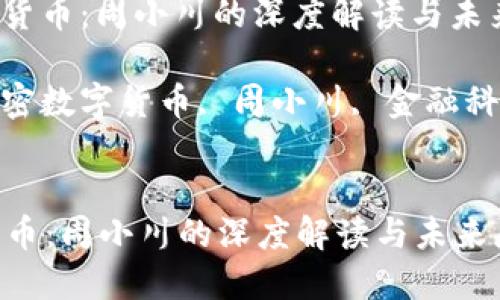 : 加密数字货币：周小川的深度解读与未来展望

关键词: 加密数字货币, 周小川, 金融科技, 区块链


加密数字货币：周小川的深度解读与未来展望