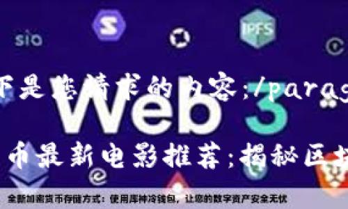 paragraph以下是您请求的内容：/paragraph

2023年加密货币最新电影推荐：揭秘区块链的奇幻世界