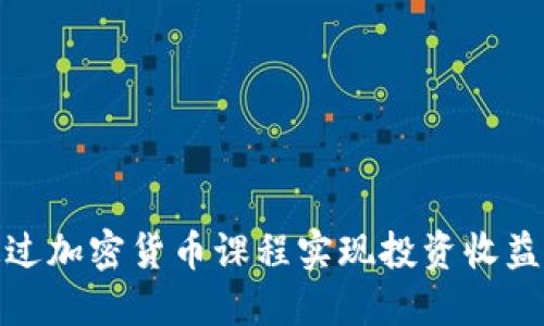 如何通过加密货币课程实现投资收益最大化