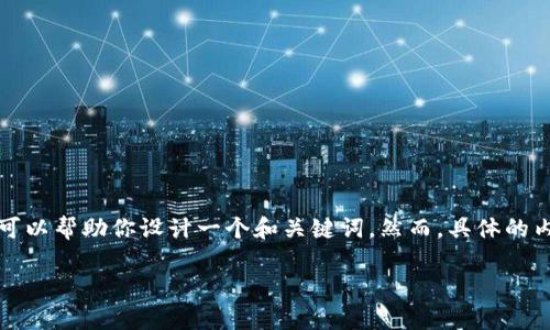 被认为是一个较为广泛且专业的主题，如果你想为此生成一篇详细的文章，我可以帮助你设计一个和关键词。然而，具体的内容将会需要你进一步确认具体的方向和主题。下面是我为你生成的内容结构。

如何通过货币链加密币发行实现财富增长？