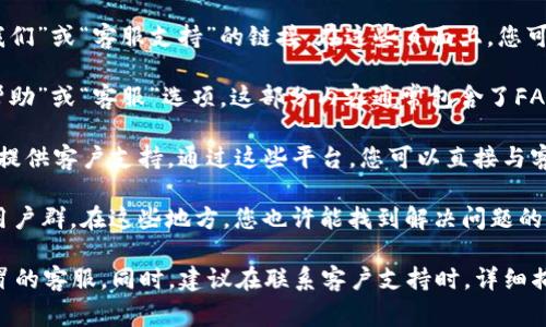 关于“TP钱包人工客服”的问题，通常情况下，TP钱包会在其官方网站或应用内提供客户支持的信息。以下是一些您可以找到TP钱包人工客服的常见途径：

1. **官方网站**：访问TP钱包的官方网站，通常会有“联系我们”或“客服支持”的链接。在这些页面上，您可以找到联系人工客服的方式，如电话、电子邮件或在线聊天。

2. **应用内支持**：在TP钱包的手机应用中，您可以查找“帮助”或“客服”选项。这部分内容通常包含了FAQs，以及联系人工客服的方式。

3. **社交媒体**：TP钱包可能会在微信、微博等社交平台上提供客户支持。通过这些平台，您可以直接与客服团队联系。

4. **用户社区**：一些加密货币钱包有自己的社区论坛或用户群。在这些地方，您也许能找到解决问题的方案，或得到客服的联系方式。

请注意，任何时候都要确认客服的官方渠道，以避免遇到假冒的客服。同时，建议在联系客户支持时，详细描述您的问题，以便他们能更有效地帮助您。