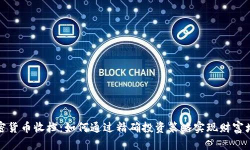 加密货币收档：如何通过精确投资策略实现财富增长