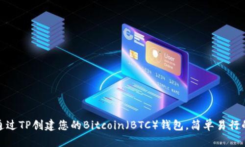 如何通过TP创建您的Bitcoin（BTC）钱包，简单易行的步骤