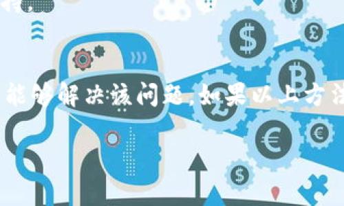 关于“TP钱包余额未知”的问题，可能有多种原因导致。以下是一些可能的原因及解决方法。

1. 网络连接问题
首先，你的设备需要确保与互联网连接良好。网络不稳定或信号弱可能会导致钱包信息无法加载。如果你使用的是移动数据，可以尝试切换到Wi-Fi，反之亦然。

2. 钱包应用版本问题
确保你的TP钱包应用是最新版本。过时的版本可能会出现bug，导致余额无法显示。你可以访问应用商店检查更新，确保在最新的环境下运行应用。

3. 节点问题
TP钱包需要连接到区块链节点才能查询余额。如果所连接的节点出现了问题，可能会导致余额无法获取。你可以尝试切换到其他的节点，查看余额是否能正常显示。

4. 钱包同步问题
如果你的钱包没有成功同步到最新的区块链数据，余额信息也可能会显示为未知。尝试手动刷新钱包，或重启应用来进行同步。

5. 恶意软件或病毒
在某些情况下，恶意软件可能会影响你的应用正常运行。确保你的设备没有被感染，也建议使用安全软件扫描设备，确保安全。

6. 钱包助记词或私钥被丢失
如果你无意中丢失了TP钱包的助记词或私钥，可能导致你无法访问该钱包的余额。在此情况下，你需要仔细检查是否能找到这些信息，以恢复钱包的访问。

7. 钱包内无交易记录
如果你在TP钱包中没有进行过任何交易，系统可能会显示余额为未知。确保你已经向钱包充值或进行过相关的交易。

8. 客服支持
如果尝试了以上所有方法仍无法解决问题，建议联系TP钱包的客服。他们可以为你提供更为专业的技术支持。

总结
当遇到TP钱包余额未知的问题时，没有必要过于担心。通过检查网络连接、更新应用、切换节点等方法，通常能够解决该问题。如果以上方法仍然无效，及时联系技术支持以获取帮助。希望你的钱包能尽快恢复正常，享受无忧的加密货币管理体验！

如果你有进一步的具体问题或需要更详细的说明，欢迎随时提问。