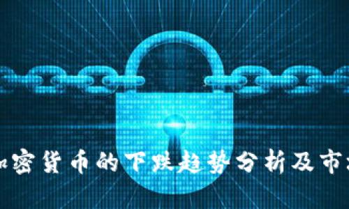 十种主要加密货币的下跌趋势分析及市场影响解析