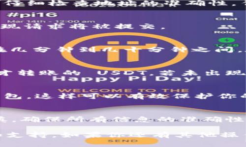 在这里，我将为你提供关于如何将币安（Binance）上的USDT（泰达币）转账到TP钱包的详细步骤及相关信息。为了更好地体验这个过程，我们将分段介绍每一个关键步骤。

币安 USDT 转 TP 钱包的步骤

第一步：创建 TP 钱包并获取地址
在开始转账之前，首先需要确保你已经在你的手机或电脑上下载并安装了 TP 钱包。如果你还没有 TP 钱包，可以在应用商店中找到并下载它。安装完成后，创建一个新的钱包，并确保安全地保存你的助记词。这非常重要，因为它可以帮助你在需要时恢复钱包。创立好钱包后，你会获得一个专属的 USDT 收款地址。

第二步：在币安上找到 USDT
打开币安网站或者应用，使用你的账户登录。登录后，导航到你的钱包。这里你可以看到你持有的各种加密资产，找到 USDT。查看你账户中的 USDT 余额，确保你有足够的 USDT 进行转账。在币安中，使用 USDT 进行转账的手续费通常较低，因此你可以选择适量进行转账。

第三步：提现 USDT
在币安中，选择“提现”选项。在提款界面中，你需要选择 USDT 作为提取的资产。接下来，输入你刚才从 TP 钱包获得的 USDT 收款地址。请务必仔细检查地址的准确性。任何错误可能导致资金丢失。此外，选择提现的数量，并查看相关的手续费信息。确保你了解提现手续费并保持在你的预算范围内。

第四步：确认提现
在确认所有信息无误后，点击确认。币安可能会要求你进行二次验证，通常会通过电子邮件或短信向你发送验证码。根据指引完成验证后，你的提现请求将被提交。

第五步：等待交易确认
提现申请提交后，需要等待区块链网络的确认。在这个过程中，可以在币安的资产记录中查看提现的状态。通常情况下，提现过程不会太长，一般在几分钟到几十分钟之间。在 USDT 网络繁忙的时候，可能会稍有延迟，但通常是相对迅速的。

第六步：确认 TP 钱包余额
一旦提现申请被批准并且交易在区块链中得到了确认，返回你的 TP 钱包，在钱包界面检查你的 USDT 收款情况。你的余额应该已经显示了刚才转账的 USDT。若未出现，耐心等待几分钟再刷新页面。

第七步：确保安全与隐私
在完成所有步骤之后，确保你的钱包安全。在使用 TP 钱包时，定期更新密码与安全设置，避免使用公共网络进行大额转账，同时定期备份你的钱包。这样可以有效保护你的资金安全。

总结
通过以上步骤，你就可以轻松地将币安上的 USDT 转账到 TP 钱包。在进行转账时，一定要小心，准确无误地输入钱包地址。每一步尽量保持谨慎，确保所有信息的准确性。希望这些步骤能帮助你顺利完成转账，享受加密资产交易的乐趣。

无论你是加密货币的新手，还是已经有经验的交易者，了解如何安全快速地转账是非常重要的。希望这个指南能为你的加密货币之旅提供帮助和支持。如果你还有其他操作上的疑问，可以随时向 TP 钱包或者币安的客服寻求帮助。