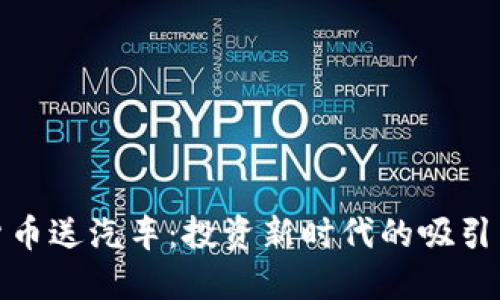 买加密货币送汽车：投资新时代的吸引力与机会