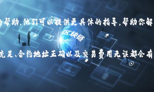 在TP钱包中，如果你遇到流动矿（Liquidity Mining）无法抵押的问题，可能有多种原因。以下是一些可能的原因及解决方案，可以帮助你排查和解决问题。

1. 检查网络状态
首先，确保你的TP钱包连接的是正确的区块链网络。不同的流动挖矿项目可能是在不同的链上运行，比如Ethereum、BSC等。如果你连接的网络与项目不匹配，可能会导致无法进行抵押操作。

2. 确认资金充足
检查你的钱包中是否有足够的资产用于抵押。有些流动矿项目要求你提供一定数量的代币或流动性。确保你的钱包中有相关的代币，并且数量符合最低要求。

3. 检查合约地址
确保你要参与的流动矿的合约地址是正确的。如果使用了错误的合约地址，你的抵押请求将不会被识别。可以通过项目的官方渠道获取合约地址，确保信息的正确性。

4. 检查钱包设置
有时候，钱包的设置可能影响其功能。例如，检查是否有启用钱包的权限设置，或是否需要手动调整某些参数才能顺利进行抵押。

5. 确认交易费用
抵押流动矿通常需要进行链上交易，这意味着需要支付一定的交易费用。总是确保你的钱包中有足够的代币来支付这些费用。如果余额不足，交易将无法完成。

6. 项目状态或维护
有时候，流动矿项目可能会进行维护或者暂时关闭抵押功能。在这种情况下，可以查看项目的社交媒体、官方网站或社区，获取最新的状态更新和公告。

7. 客服支持
如果以上检查都没有问题，可以考虑联系TP钱包的客服支持，寻求专业的帮助。他们可以提供更具体的指导，帮助你解决无法抵押的问题。

总结
在使用TP钱包参与流动矿抵押时，需注意上述问题。确保网络连接、资产充足、合约地址正确以及交易费用无误都会有效避免抵押失败的情况。通过认真排查问题，基本上都能找到解决办法。

如果你还有其他疑问或问题，欢迎继续咨询！