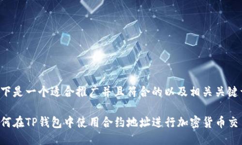 以下是一个适合推广并且符合的以及相关关键词：

如何在TP钱包中使用合约地址进行加密货币交易