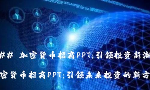 ### 加密货币招商PPT：引领投资新潮流

加密货币招商PPT：引领未来投资的新方向