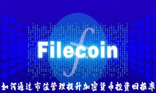 
如何通过市值管理提升加密货币投资回报率